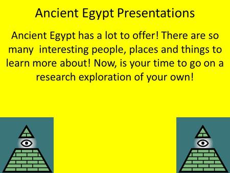 Ancient Egypt Presentations Ancient Egypt has a lot to offer! There are so many interesting people, places and things to learn more about! Now, is your.