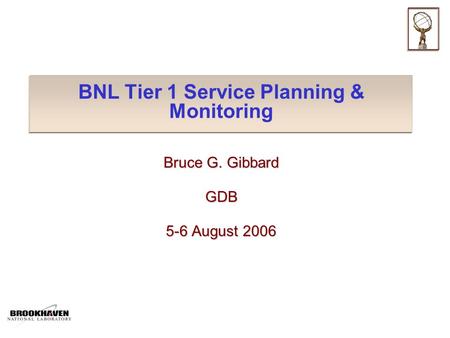 BNL Tier 1 Service Planning & Monitoring Bruce G. Gibbard GDB 5-6 August 2006.