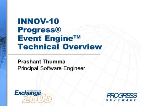 INNOV-10 Progress® Event Engine™ Technical Overview Prashant Thumma Principal Software Engineer.