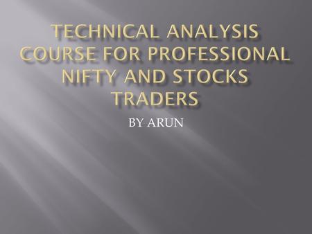 BY ARUN.  Fundamental Vs Technical Analysis Diff b/w Fundamental and Technical How to Approach each other separately  Problems within the Traders Discussion.