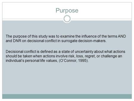 Purpose The purpose of this study was to examine the influence of the terms AND and DNR on decisional conflict in surrogate decision-makers. Decisional.