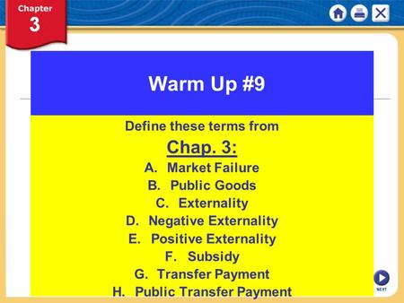 NEXT Warm Up #9 Define these terms from Chap. 3: A.Market Failure B.Public Goods C.Externality D.Negative Externality E.Positive Externality F.Subsidy.