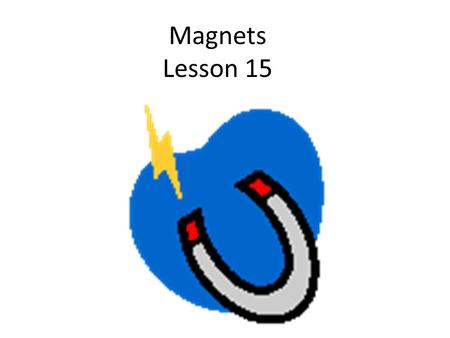 Magnets Lesson 15. What is a magnet? A magnet is one of nature’s greatest mysteries. It has a wonderful kind of power which is almost magical. A magnet.