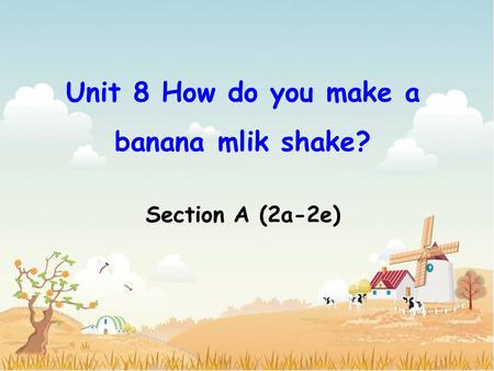 Unit 8 How do you make a banana mlik shake? Section A (2a-2e)