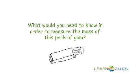 What would you need to know in order to measure the mass of this pack of gum?