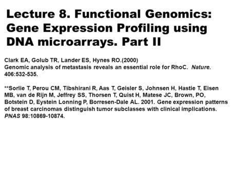 Lecture 8. Functional Genomics: Gene Expression Profiling using DNA microarrays. Part II Clark EA, Golub TR, Lander ES, Hynes RO.(2000) Genomic analysis.