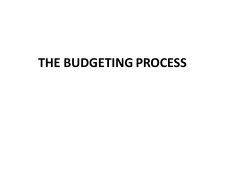 THE BUDGETING PROCESS.