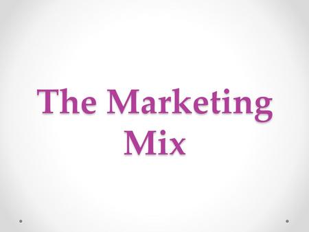 The Marketing Mix. The 5 P’s of Marketing People Price Place Product Promotion.