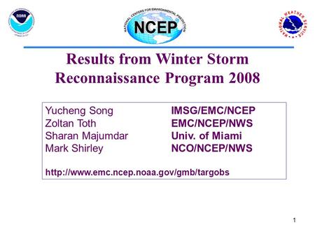 1 Results from Winter Storm Reconnaissance Program 2008 Yucheng SongIMSG/EMC/NCEP Zoltan TothEMC/NCEP/NWS Sharan MajumdarUniv. of Miami Mark ShirleyNCO/NCEP/NWS.