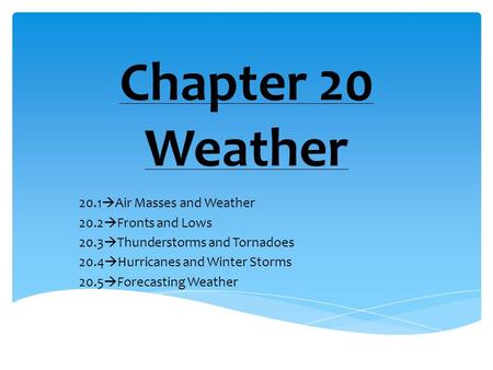 Chapter 20 Weather 20.1Air Masses and Weather 20.2Fronts and Lows