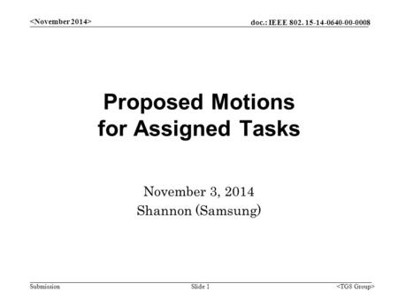 Doc.: IEEE 802. 15-14-0640-00-0008 Submission Proposed Motions for Assigned Tasks November 3, 2014 Shannon (Samsung) Slide 1.