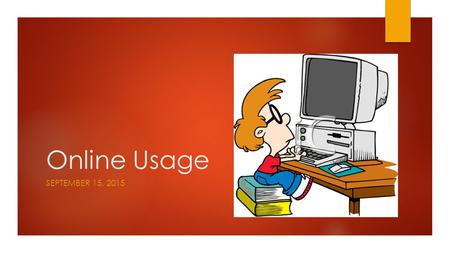 Online Usage SEPTEMBER 15, 2015. Warm Up..  Place your backpacks along the back wall  Grab your notebook, pencil, agenda, glue, scissors and warm up.