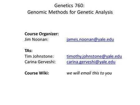 Genetics 760: Genomic Methods for Genetic Analysis Course Organizer: Jim TAs: Tim