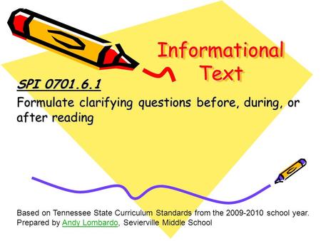 Informational Text SPI 0701.6.1 Formulate clarifying questions before, during, or after reading Based on Tennessee State Curriculum Standards from the.