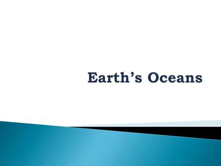 ◦ 70-71% of Earth’s crust covered by ocean water ◦ 4 Major Oceans  Pacific – largest and deepest  Atlantic- little larger than the Indian  Indian –