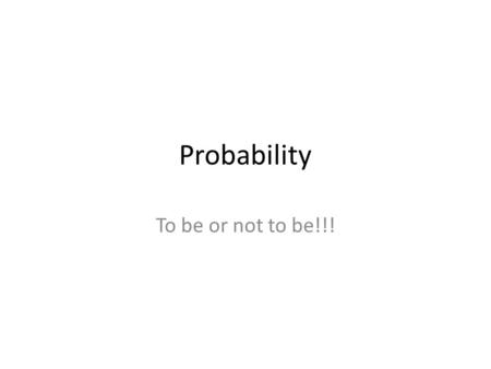 Probability To be or not to be!!!. Total Chance of Dying The two inevitable truths of life – Death and taxes – If you don’t pay taxes directly you pay.
