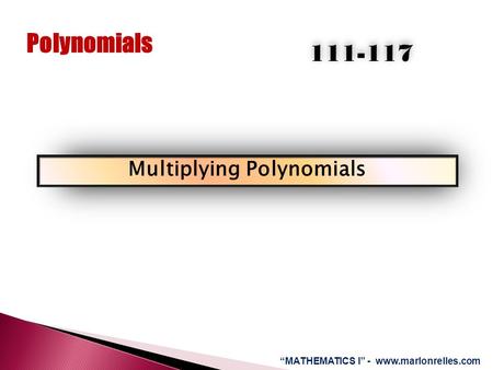 Polynomials Multiplying Polynomials 111-117 “MATHEMATICS I” - www.marlonrelles.com.