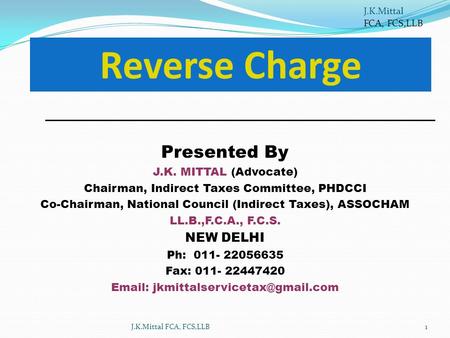 Presented By J.K. MITTAL (Advocate) Chairman, Indirect Taxes Committee, PHDCCI Co-Chairman, National Council (Indirect Taxes), ASSOCHAM LL.B.,F.C.A., F.C.S.
