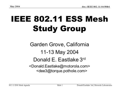 Doc.: IEEE 802. 11-04/508r1 802.11 ESS Mesh Agenda May 2004 Donald Eastlake 3rd, Motorola LaboratoriesSlide 1 IEEE 802.11 ESS Mesh Study Group Garden Grove,