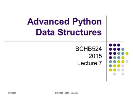 9/23/2015BCHB524 - 2015 - Edwards Advanced Python Data Structures BCHB524 2015 Lecture 7.