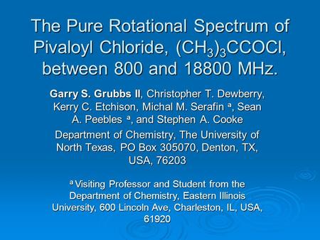 The Pure Rotational Spectrum of Pivaloyl Chloride, (CH 3 ) 3 CCOCl, between 800 and 18800 MHz. Garry S. Grubbs II, Christopher T. Dewberry, Kerry C. Etchison,