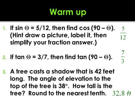 1. If sin  = 5/12, then find cos (90 –  ). (Hint draw a picture, label it, then simplify your fraction answer.) 2. If tan  = 3/7, then find tan (90.