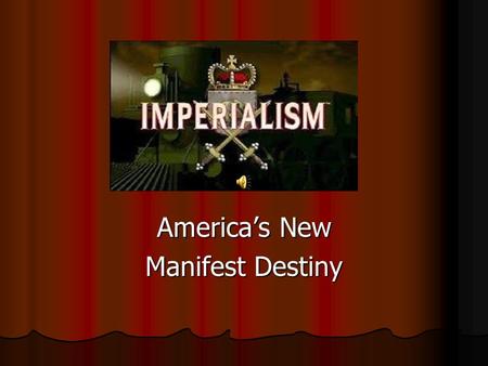 Imperialism America’s New Manifest Destiny. What is Imperialism? Imperialism = “the creation and maintenance of an Unequal economic, cultural and territorial.