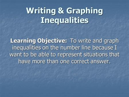 Writing & Graphing Inequalities Learning Objective: To write and graph inequalities on the number line because I want to be able to represent situations.