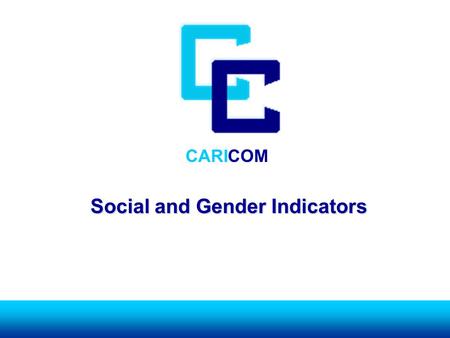 CARICOM Social and Gender Indicators. CARICOM SOCIAL AND GENDER INDICATORS SOCIAL AND GENDER INDICATORS The process of compiling statistics and indicators.