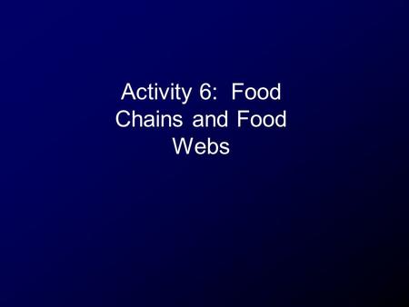 Activity 6: Food Chains and Food Webs.  yrcY5i3s&feature=related (song)http://www.youtube.com/watch?v=sbW yrcY5i3s&feature=related.