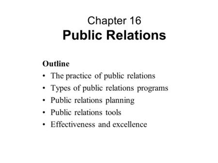 Outline The practice of public relations Types of public relations programs Public relations planning Public relations tools Effectiveness and excellence.