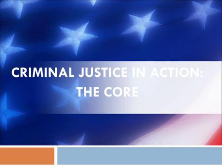 CRIMINAL JUSTICE IN ACTION: THE CORE