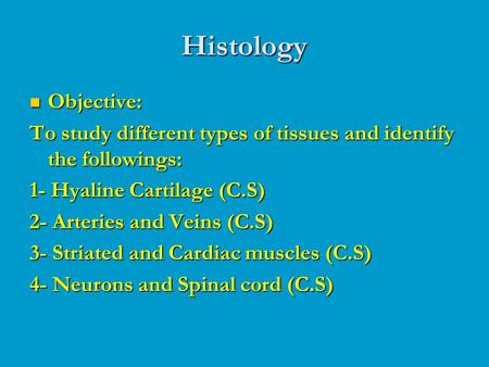 Histology Objective: Objective: To study different types of tissues and identify the followings: 1- Hyaline Cartilage (C.S) 2- Arteries and Veins (C.S)