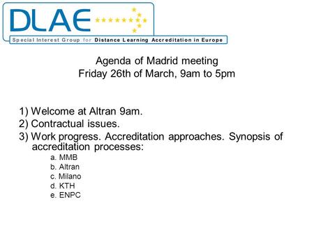 Agenda of Madrid meeting Friday 26th of March, 9am to 5pm 1) Welcome at Altran 9am. 2) Contractual issues. 3) Work progress. Accreditation approaches.