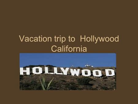 Vacation trip to Hollywood California. Destination:Hollywood From Boston to Los Angeles Landing in Hollywood CA.