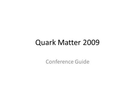 Quark Matter 2009 Conference Guide. KCC, Middle (2 nd ) Floor Student Day + Parallel D: Lecture Hall Posters: Park Concourse + Room 200 A-C Cyber Cafe: