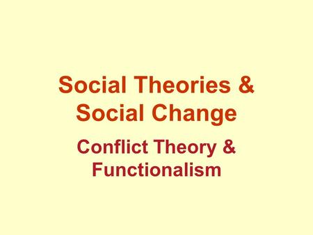 Social Theories & Social Change Conflict Theory & Functionalism.