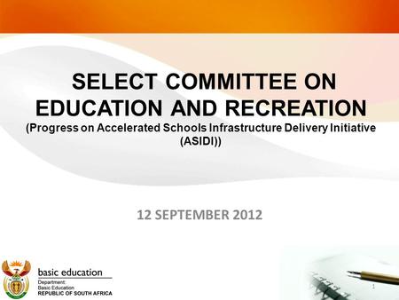 12 SEPTEMBER 2012 SELECT COMMITTEE ON EDUCATION AND RECREATION (Progress on Accelerated Schools Infrastructure Delivery Initiative (ASIDI)) 1.