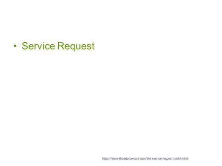 Service Request https://store.theartofservice.com/the-service-request-toolkit.html.