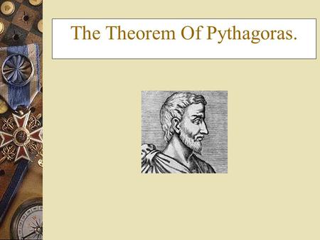 The Theorem Of Pythagoras.  Pythagoras was a Greek Mathematician.(580-500B.C). 2500 years old is even older than your teacher.  He was eccentric. (mad!!)