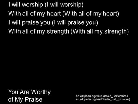 You Are Worthy of My Praise I will worship (I will worship) With all of my heart (With all of my heart) I will praise you (I will praise you) With all.