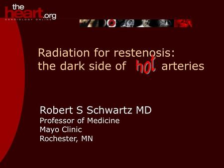Radiation for restenosis: the dark side of arteries Robert S Schwartz MD Professor of Medicine Mayo Clinic Rochester, MN.