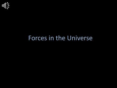 Forces in the Universe What is a force? What is a force? A push or a pull.