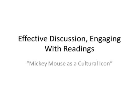 Effective Discussion, Engaging With Readings “Mickey Mouse as a Cultural Icon”