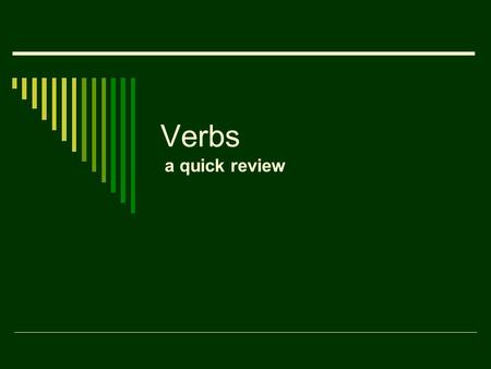 Verbs a quick review. Action Verbs  An action verb tells what action a person or thing is performing.  He traveled to New York.  The dog barked at.