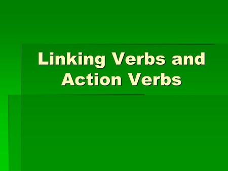 Linking Verbs and Action Verbs. Verbs  A verb is a word used to express action or a state of being. 1)Main verbs are either action or linking verbs.