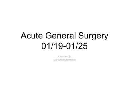 Acute General Surgery 01/19-01/25 Adewuni Ojo Maryanne Martinovic.