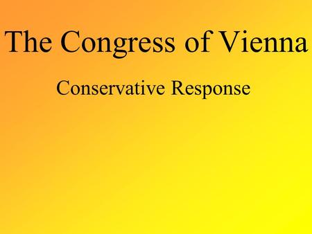 The Congress of Vienna Conservative Response. Problem: What to do with lands previously controlled by Napoleon?
