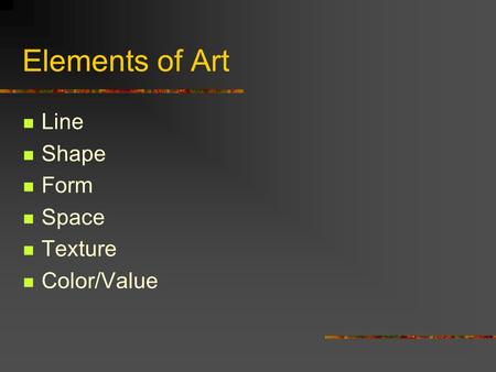 Elements of Art Line Shape Form Space Texture Color/Value.