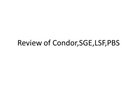 Review of Condor,SGE,LSF,PBS